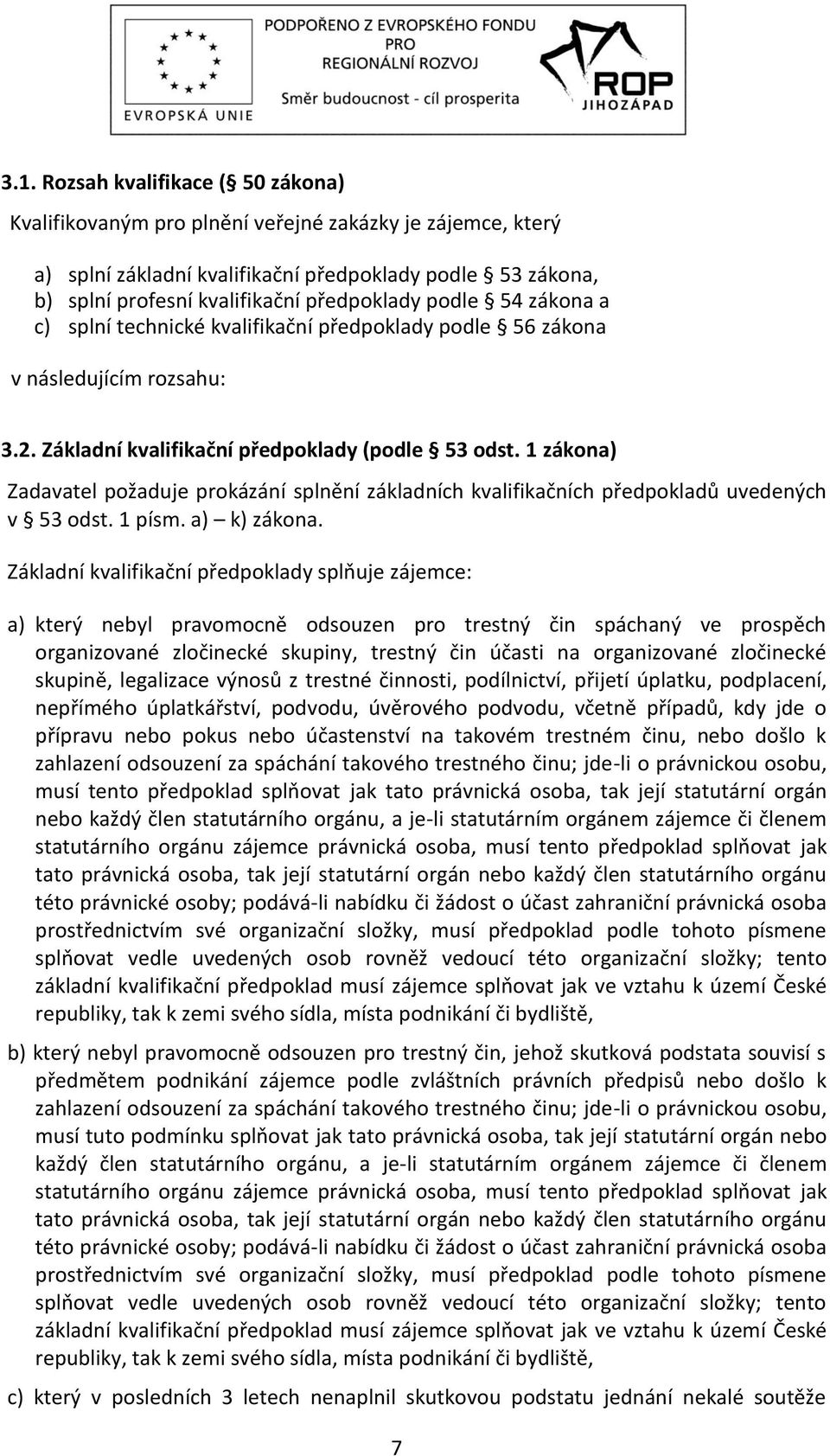 1 zákona) Zadavatel požaduje prokázání splnění základních kvalifikačních předpokladů uvedených v 53 odst. 1 písm. a) k) zákona.