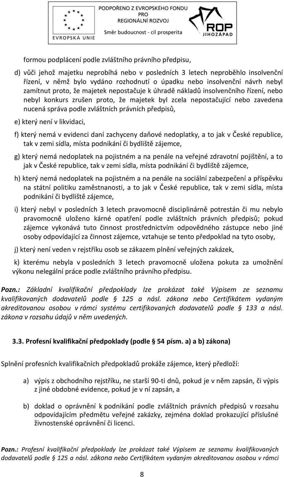 zvláštních právních předpisů, e) který není v likvidaci, f) který nemá v evidenci daní zachyceny daňové nedoplatky, a to jak v České republice, tak v zemi sídla, místa podnikání či bydliště zájemce,