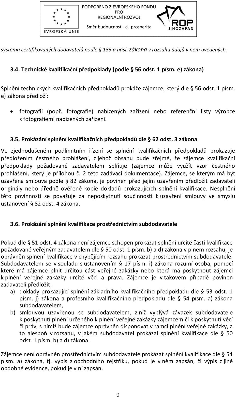 fotografie) nabízených zařízení nebo referenční listy výrobce s fotografiemi nabízených zařízení. 3.5. Prokázání splnění kvalifikačních předpokladů dle 62 odst.