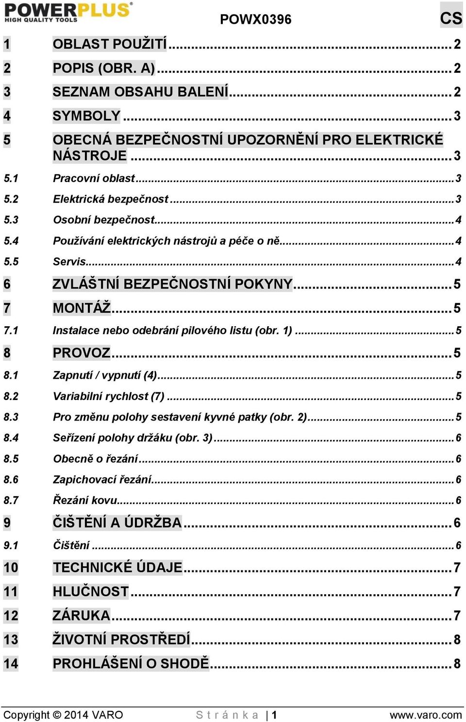 1)... 5 8 PROVOZ... 5 8.1 Zapnutí / vypnutí (4)... 5 8.2 Variabilní rychlost (7)... 5 8.3 Pro změnu polohy sestavení kyvné patky (obr. 2)... 5 8.4 Seřízení polohy držáku (obr. 3)... 6 8.