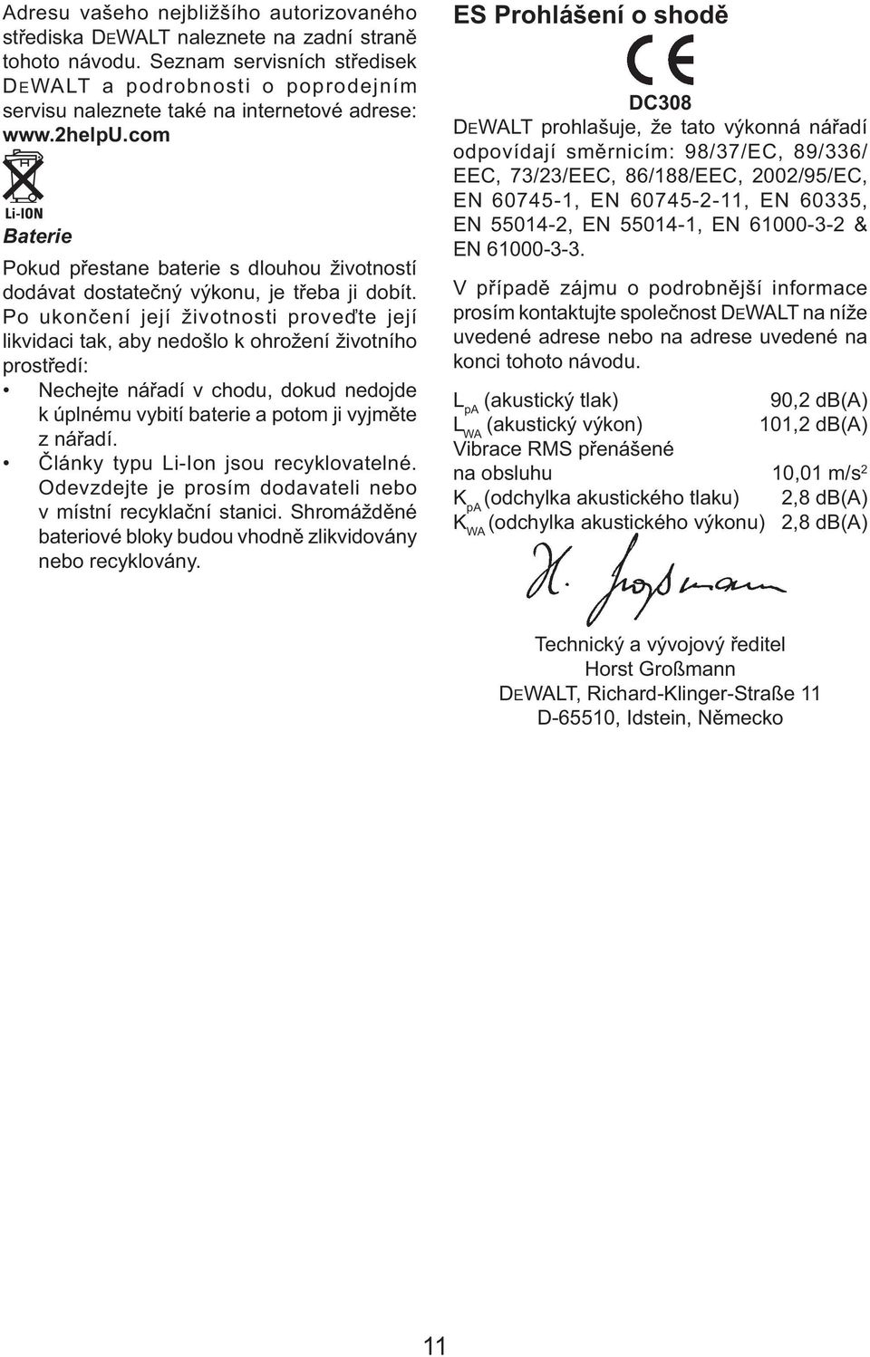 com Baterie Pokud přestane baterie s dlouhou životností dodávat dostatečný výkonu, je třeba ji dobít.