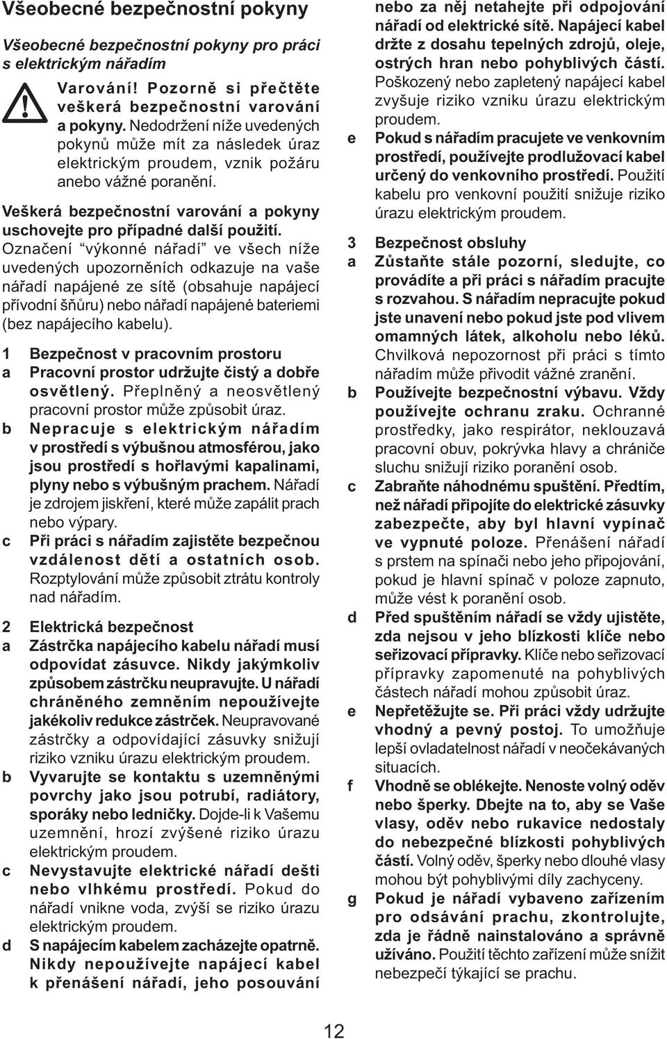 Označení výkonné nářadí ve všech níže uvedených upozorněních odkazuje na vaše nářadí napájené ze sítě (obsahuje napájecí přívodní šňůru) nebo nářadí napájené bateriemi (bez napájecího kabelu).