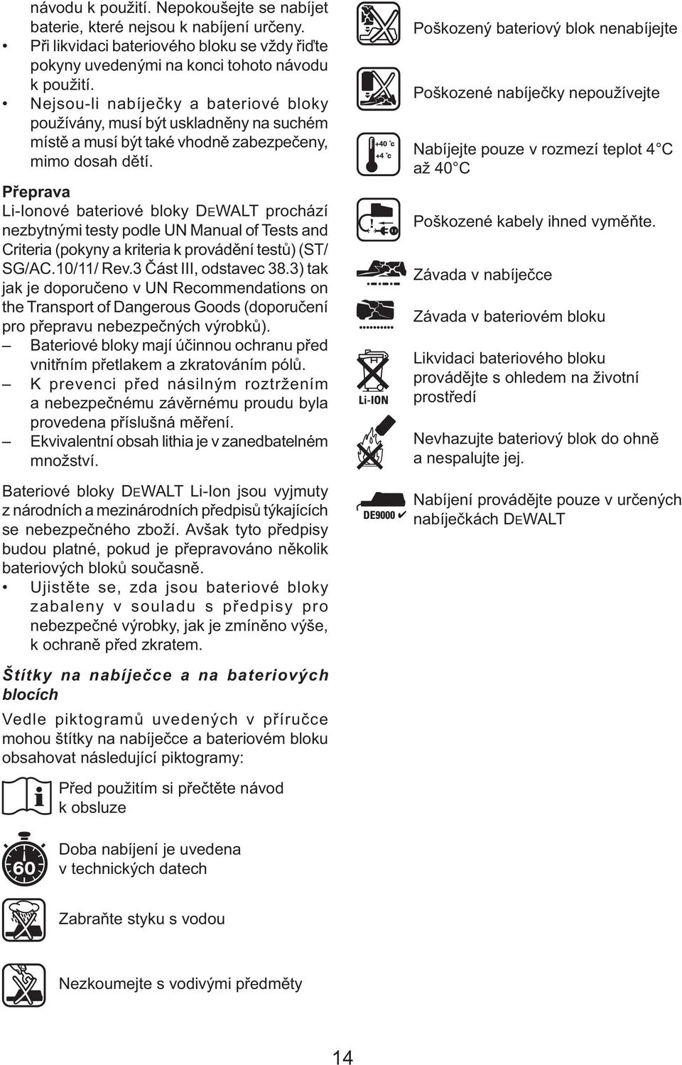 Přeprava Li-Ionové bateriové bloky DEWALT prochází nezbytnými testy podle UN Manual of Tests and Criteria (pokyny a kriteria k provádění testů) (ST/ SG/AC.10/11/ Rev.3 Část III, odstavec 38.