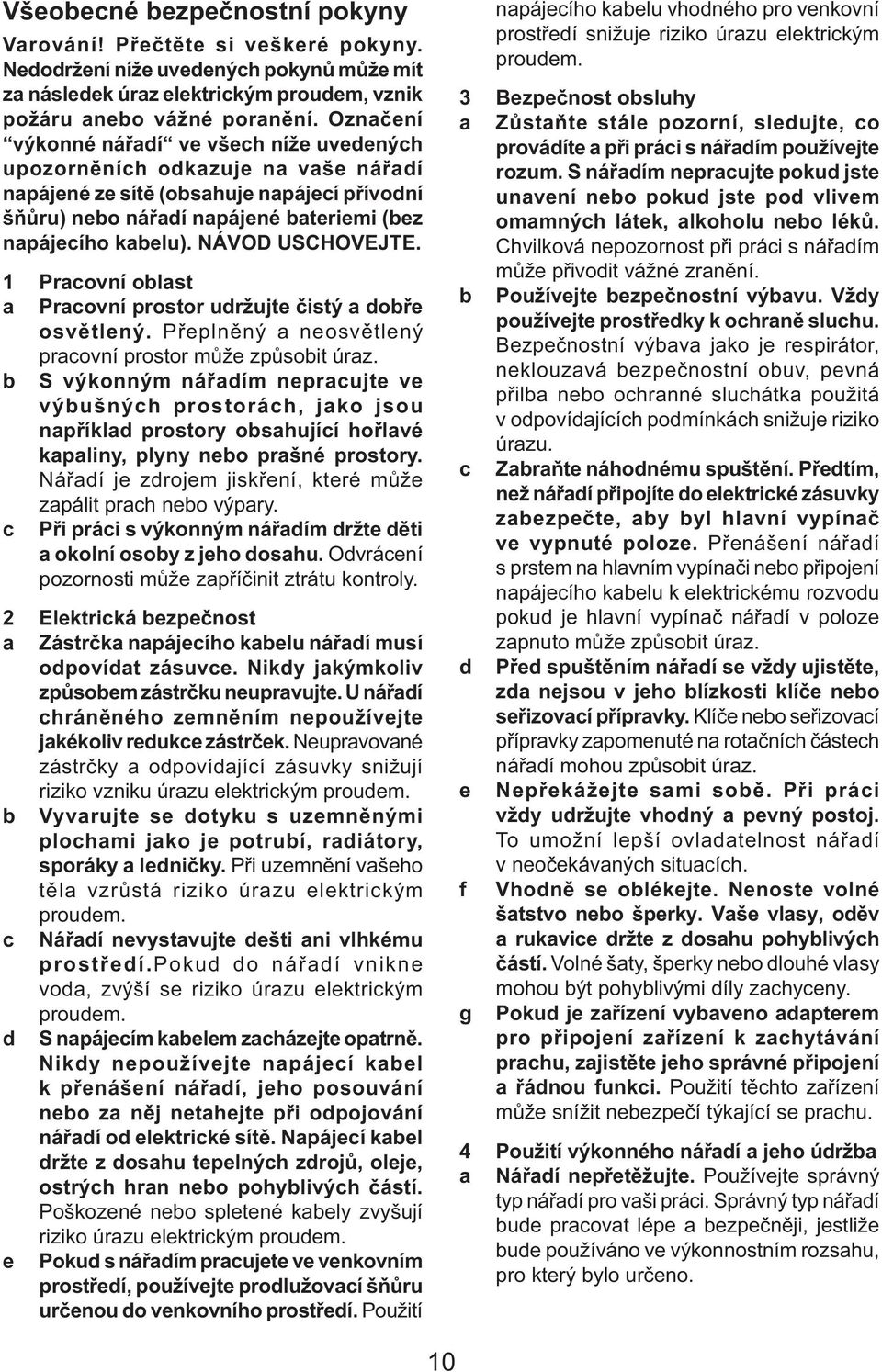 NÁVOD USCHOVEJTE. 1 Pracovní oblast a Pracovní prostor udržujte čistý a dobře osvětlený. Přeplněný a neosvětlený pracovní prostor může způsobit úraz.