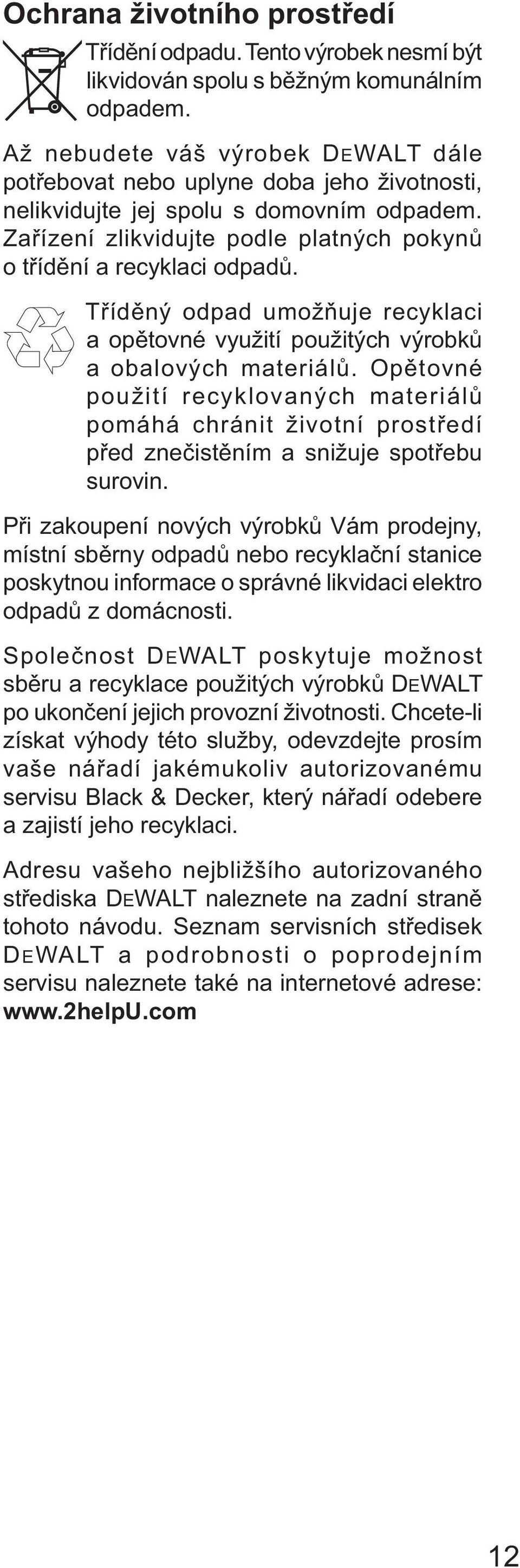 Tříděný odpad umožňuje recyklaci a opětovné využití použitých výrobků a obalových materiálů.