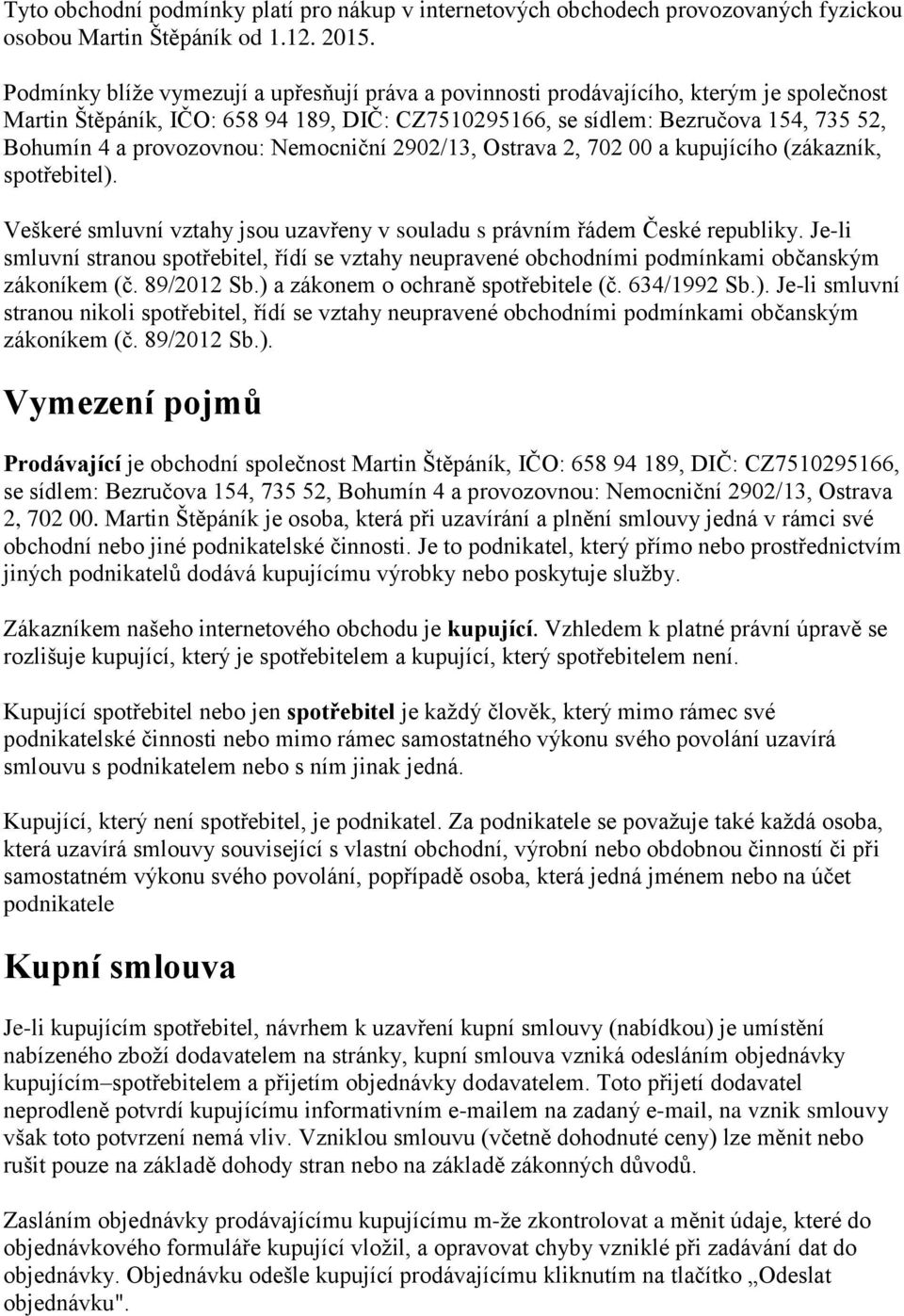 provozovnou: Nemocniční 2902/13, Ostrava 2, 702 00 a kupujícího (zákazník, spotřebitel). Veškeré smluvní vztahy jsou uzavřeny v souladu s právním řádem České republiky.