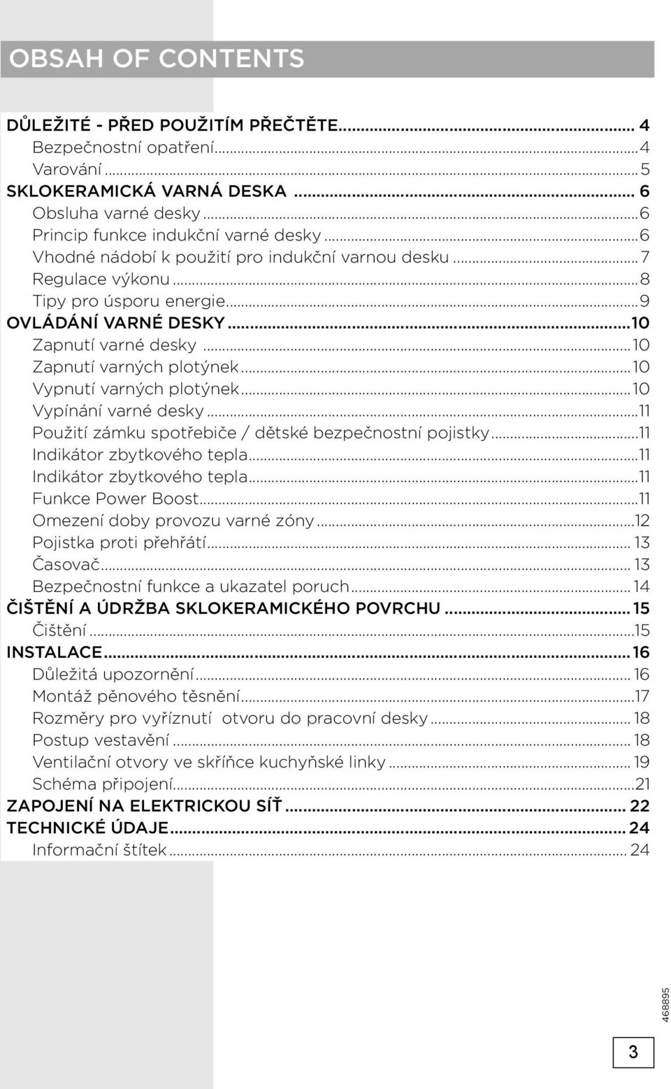 ..10 Vypnutí varných plotýnek...10 Vypínání varné desky...11 Použití zámku spotřebiče / dětské bezpečnostní pojistky...11 Indikátor zbytkového tepla...11 Indikátor zbytkového tepla...11 Funkce Power Boost.