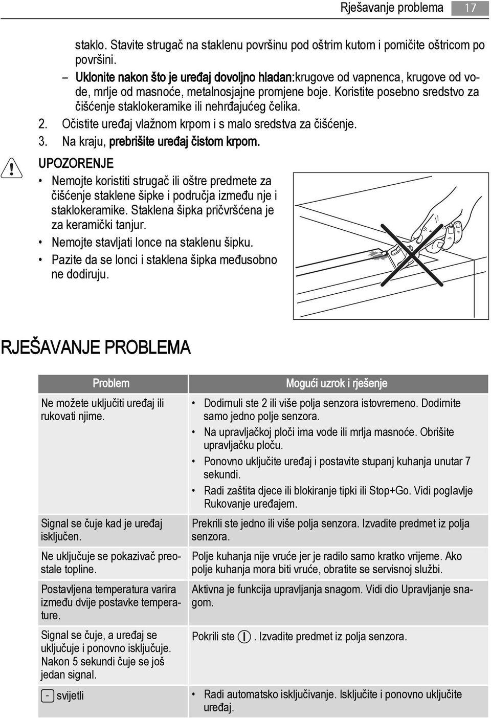 Koristite posebno sredstvo za čišćenje staklokeramike ili nehrđajućeg čelika. 2. Očistite uređaj vlažnom krpom i s malo sredstva za čišćenje. 3. Na kraju, prebrišite uređaj čistom krpom.