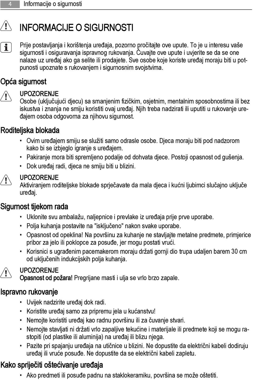 Opća sigurnost UPOZORENJE Osobe (uključujući djecu) sa smanjenim fizičkim, osjetnim, mentalnim sposobnostima ili bez iskustva i znanja ne smiju koristiti ovaj uređaj.