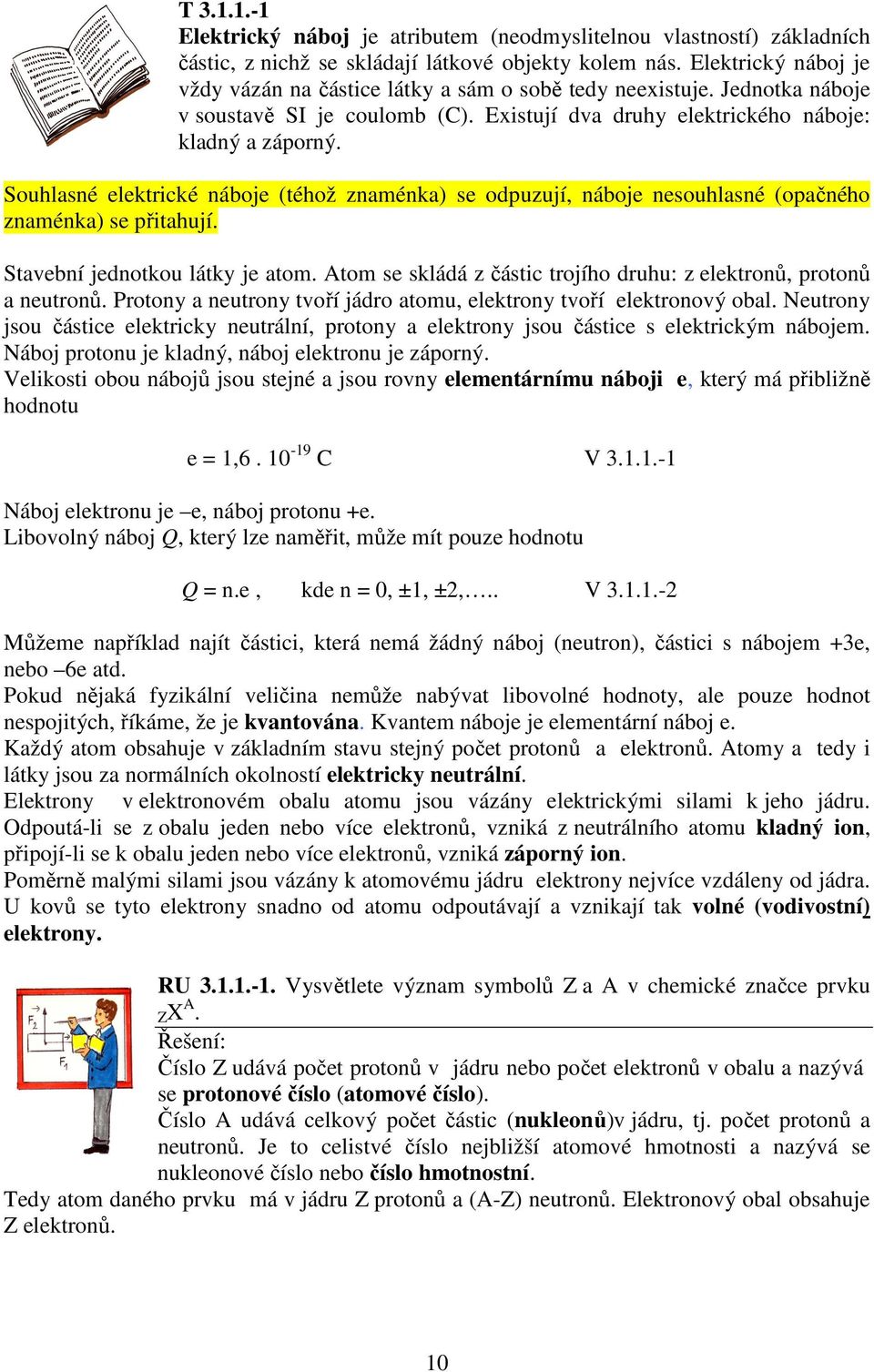 Souhlasné elektrické náboje (téhož znaménka) se odpuzují, náboje nesouhlasné (opačného znaménka) se přitahují. Stavební jednotkou látky je atom.