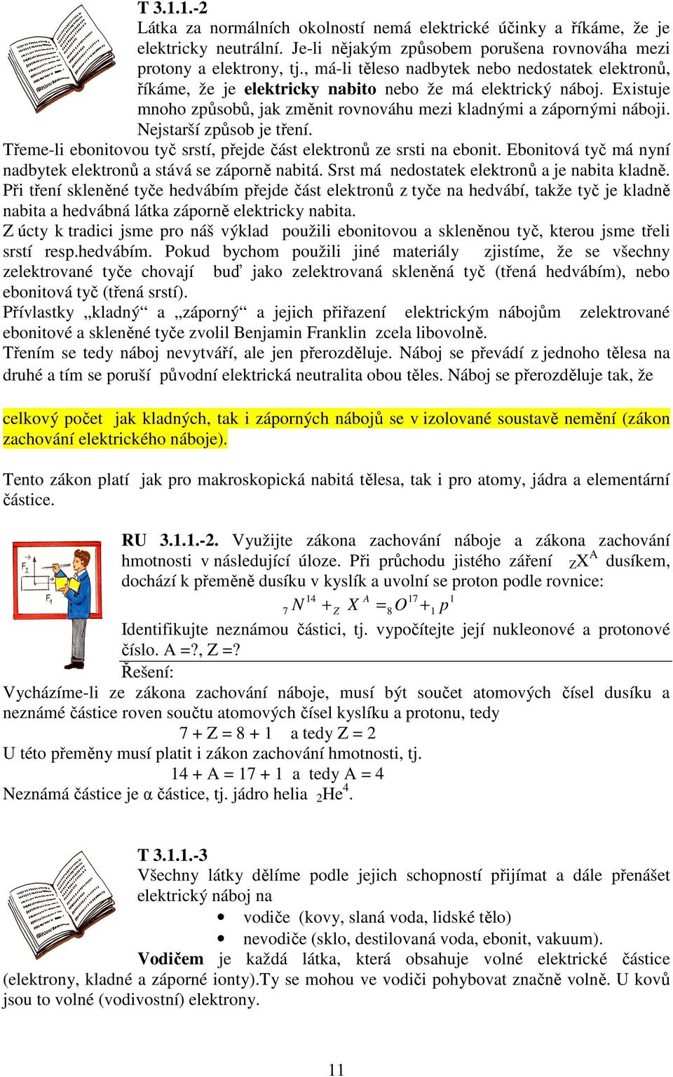 Nejstarší způsob je tření. Třeme-li ebonitovou tyč srstí, přejde část elektronů ze srsti na ebonit. Ebonitová tyč má nyní nadbytek elektronů a stává se záporně nabitá.