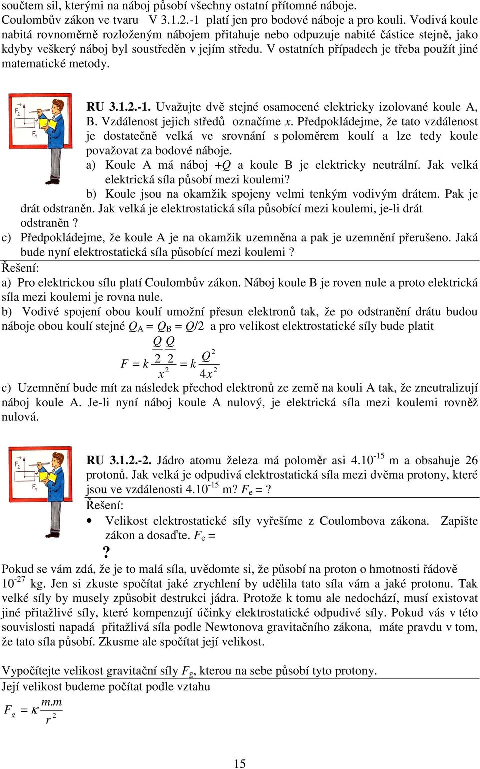 V ostatních případech je třeba použít jiné matematické metody. RU 3.1.2.-1. Uvažujte dvě stejné osamocené elektricky izolované koule A, B. Vzdálenost jejich středů označíme x.