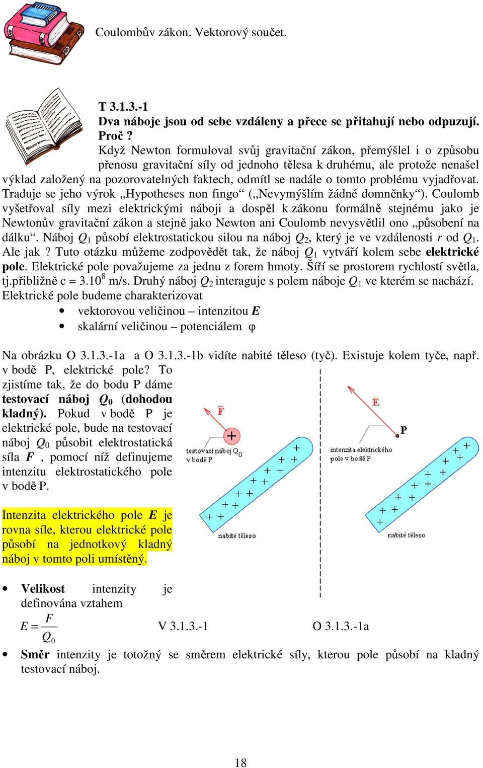 nadále o tomto problému vyjadřovat. Traduje se jeho výrok Hypotheses non fingo ( Nevymýšlím žádné domněnky ).