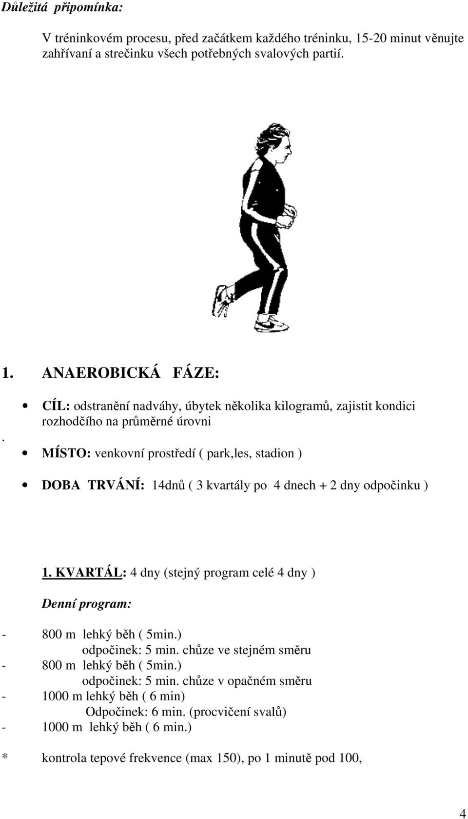dnech + 2 dny odpočinku ) 1. KVARTÁL: 4 dny (stejný program celé 4 dny ) Denní program: - 800 m lehký běh ( 5min.) odpočinek: 5 min. chůze ve stejném směru - 800 m lehký běh ( 5min.