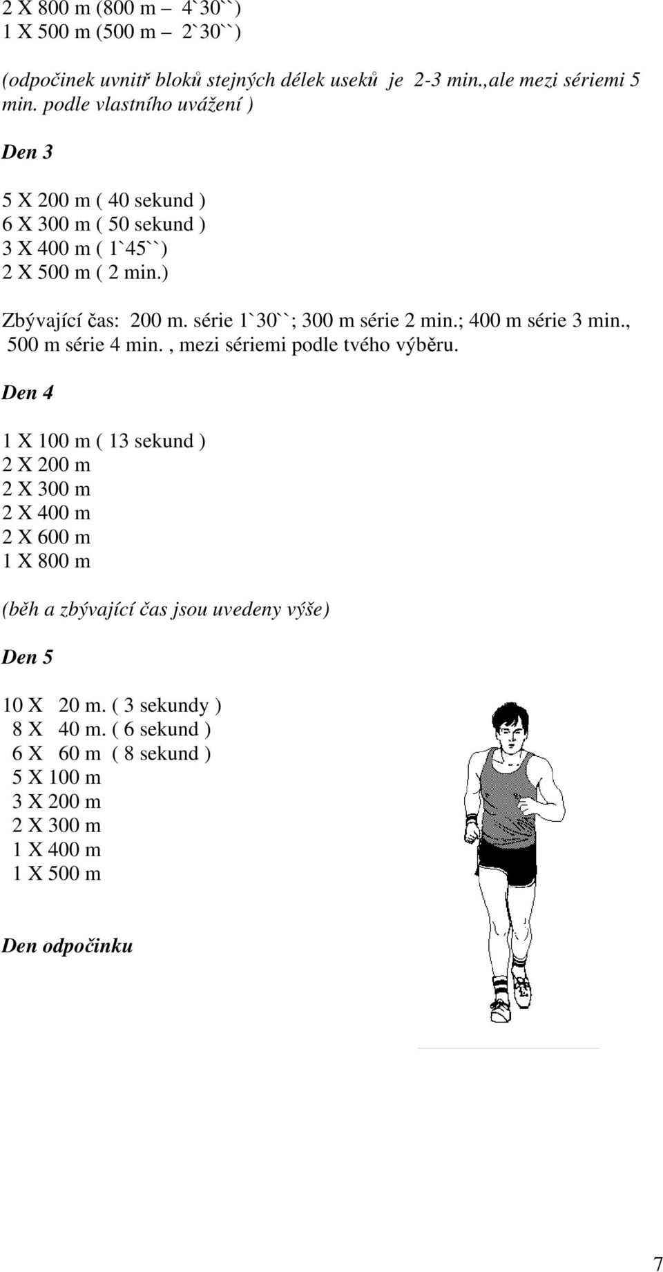 série 1`30``; 300 m série 2 min.; 400 m série 3 min., 500 m série 4 min., mezi sériemi podle tvého výběru.