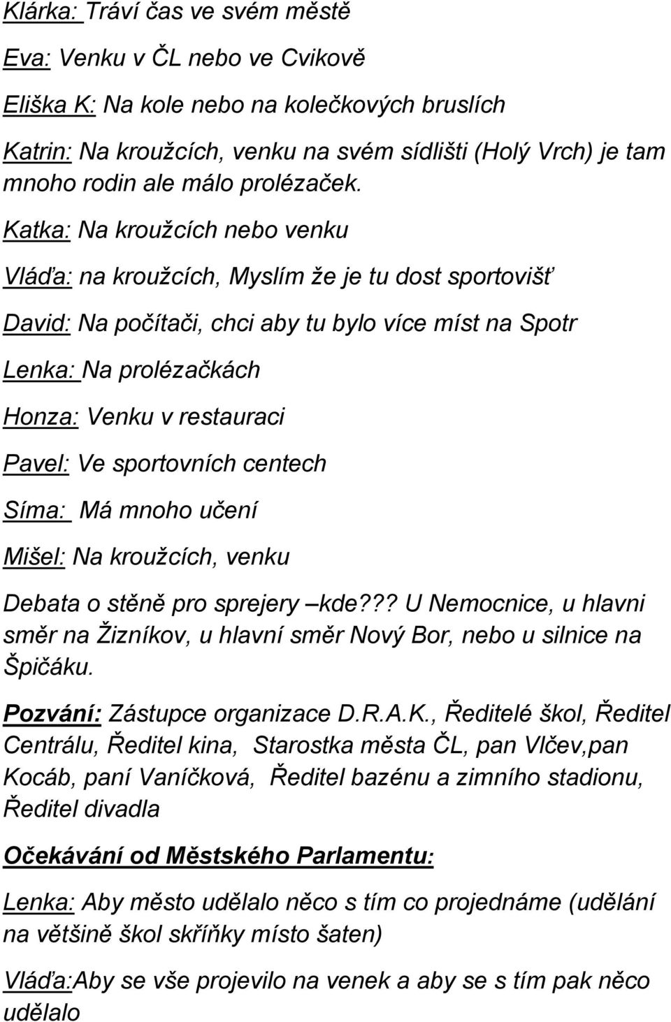 Katka: Na kroužcích nebo venku Vláďa: na kroužcích, Myslím že je tu dost sportovišť David: Na počítači, chci aby tu bylo více míst na Spotr Lenka: Na prolézačkách Honza: Venku v restauraci Pavel: Ve