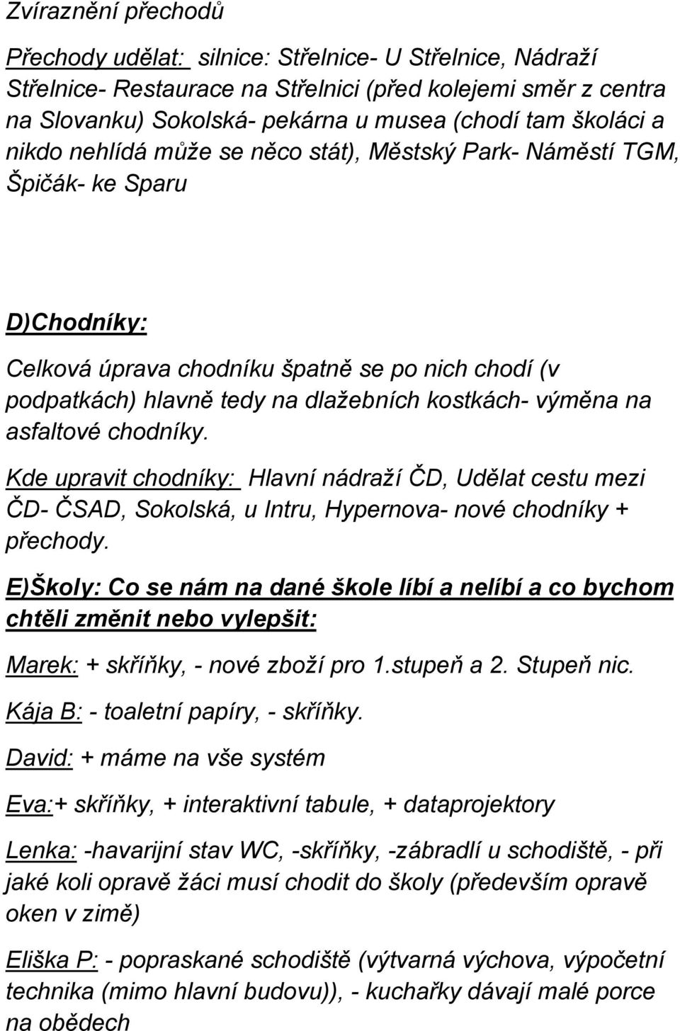 na asfaltové chodníky. Kde upravit chodníky: Hlavní nádraží ČD, Udělat cestu mezi ČD- ČSAD, Sokolská, u Intru, Hypernova- nové chodníky + přechody.