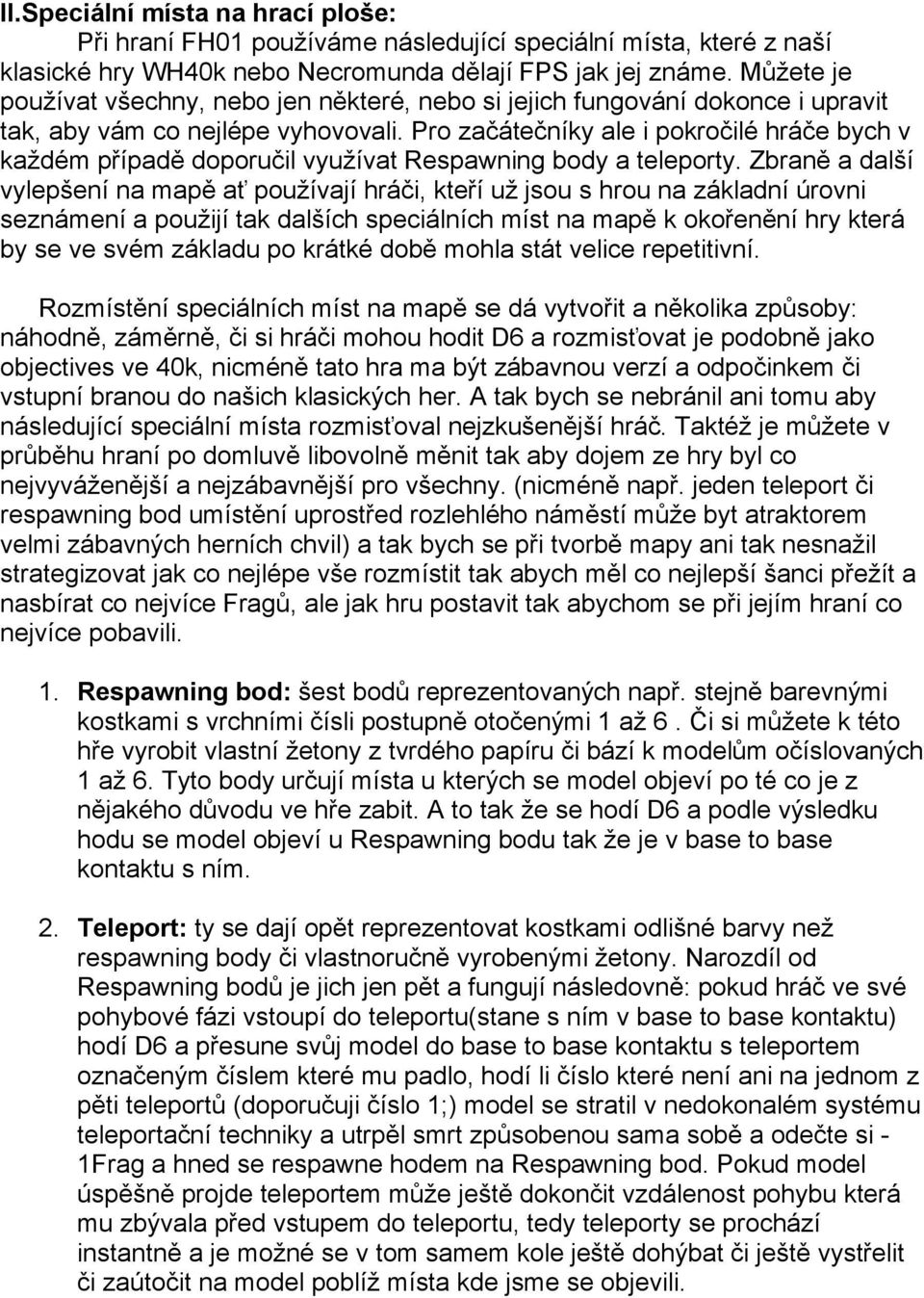 Pro začátečníky ale i pokročilé hráče bych v každém případě doporučil využívat Respawning body a teleporty.