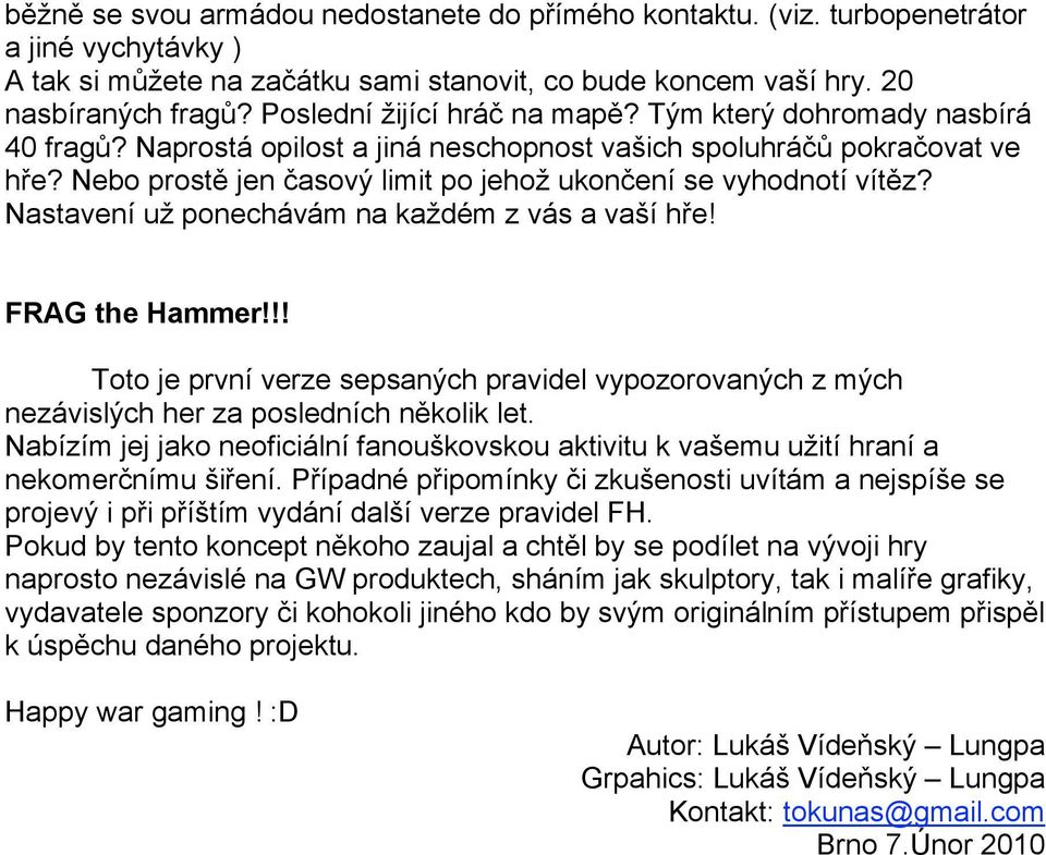 Nebo prostě jen časový limit po jehož ukončení se vyhodnotí vítěz? Nastavení už ponechávám na každém z vás a vaší hře! FRAG the Hammer!