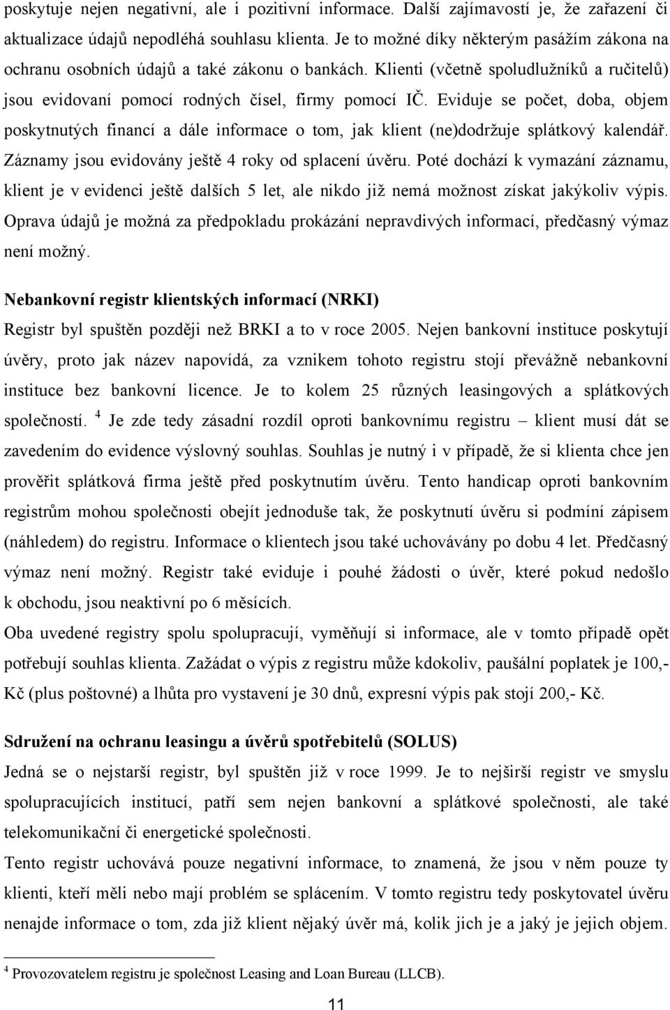 Eviduje se počet, doba, objem poskytnutých financí a dále informace o tom, jak klient (ne)dodrţuje splátkový kalendář. Záznamy jsou evidovány ještě 4 roky od splacení úvěru.