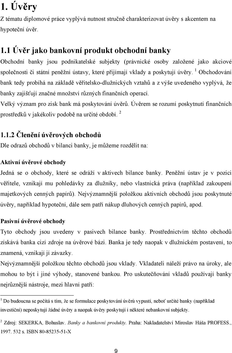 úvěry. 1 Obchodování bank tedy probíhá na základě věřitelsko-dluţnických vztahů a z výše uvedeného vyplývá, ţe banky zajišťují značné mnoţství různých finančních operací.