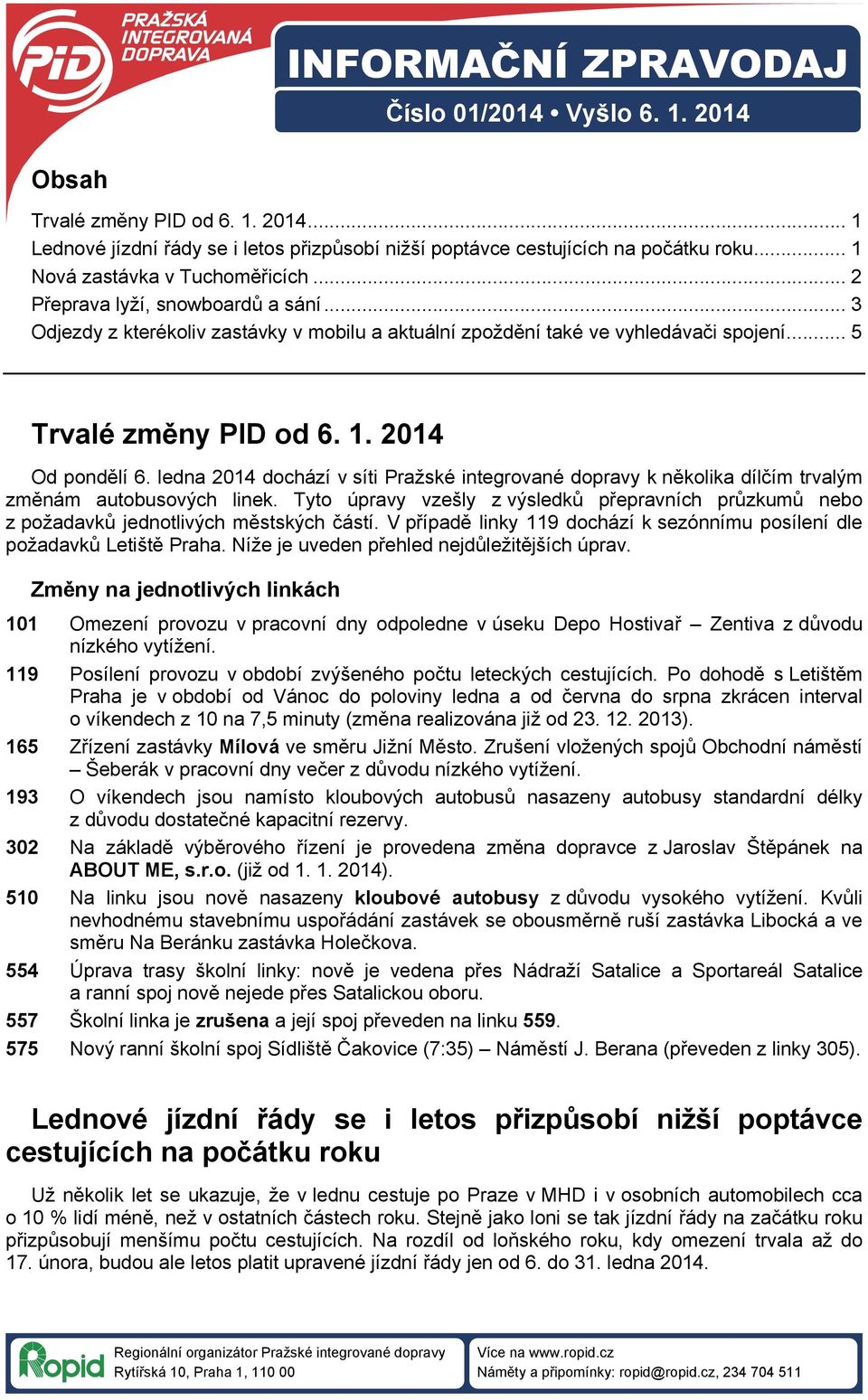 ledna 2014 dochází v síti Pražské integrované dopravy k několika dílčím trvalým změnám autobusových linek.
