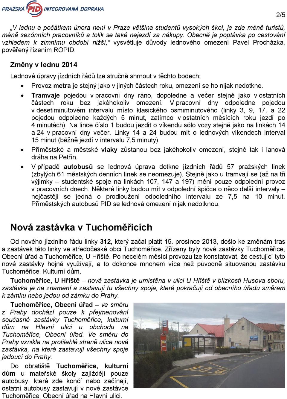 Změny v lednu 2014 Lednové úpravy jízdních řádů lze stručně shrnout v těchto bodech: Provoz metra je stejný jako v jiných částech roku, omezení se ho nijak nedotkne.
