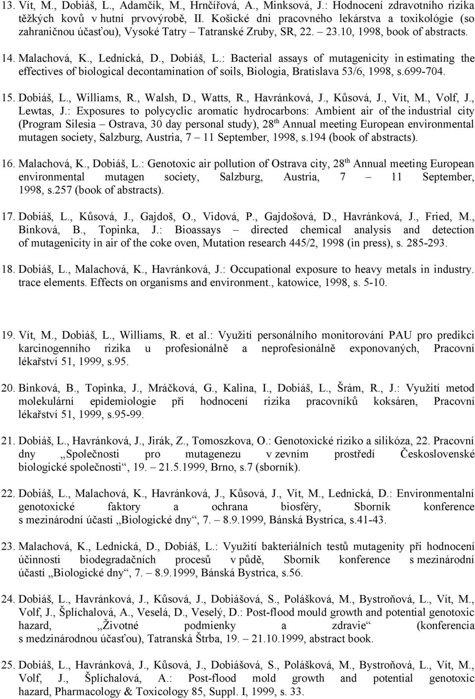 : Bacterial assays of mutagenicity in estimating the effectives of biological decontamination of soils, Biologia, Bratislava 53/6, 1998, s.699-704. 15. Dobiáš, L., Williams, R., Walsh, D., Watts, R.
