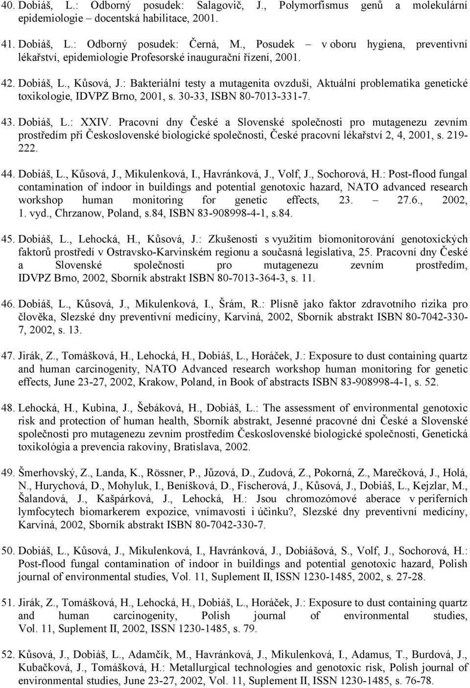 : Bakteriální testy a mutagenita ovzduší, Aktuální problematika genetické toxikologie, IDVPZ Brno, 2001, s. 30-33, ISBN 80-7013-331-7. 43. Dobiáš, L.: XXIV.