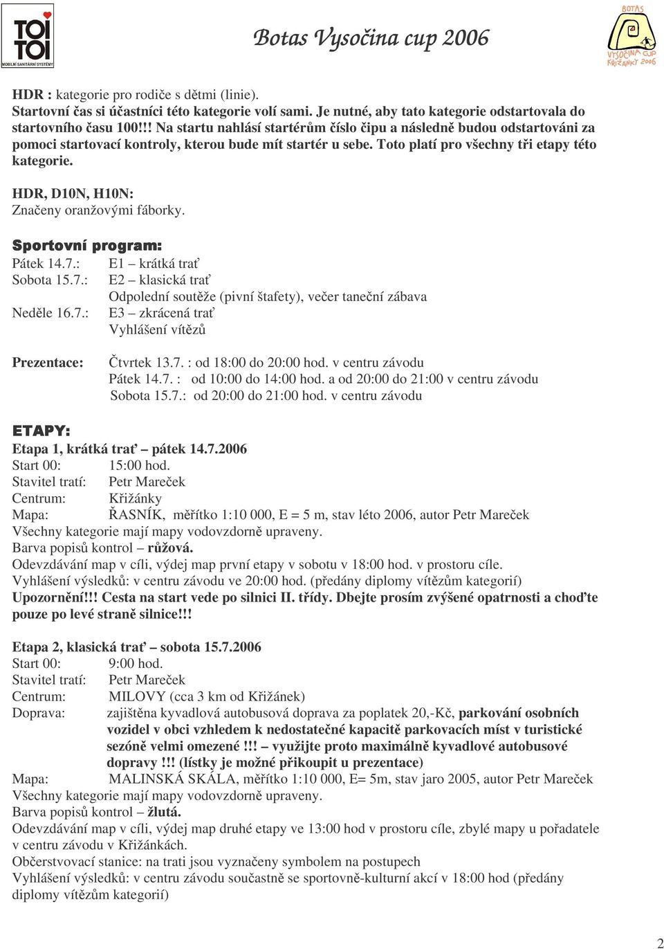 HDR, D10N, H10N: Znaeny oranžovými fáborky. / #! Pátek 14.7.: E1 krátká tra Sobota 15.7.: E2 klasická tra Odpolední soutže (pivní štafety), veer tanení zábava Nedle 16.7.: E3 zkrácená tra Vyhlášení vítz Prezentace: tvrtek 13.