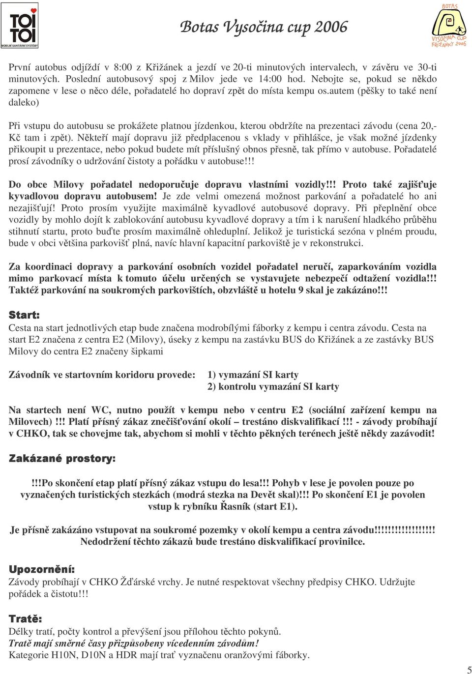 autem (pšky to také není daleko) Pi vstupu do autobusu se prokážete platnou jízdenkou, kterou obdržíte na prezentaci závodu (cena 20,- K tam i zpt).