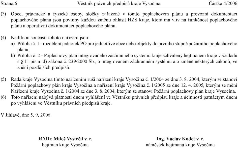 1 - rozdělení jednotek PO pro jednotlivé obce nebo objekty do prvního stupně požárního poplachového plánu, b) Příloha č.
