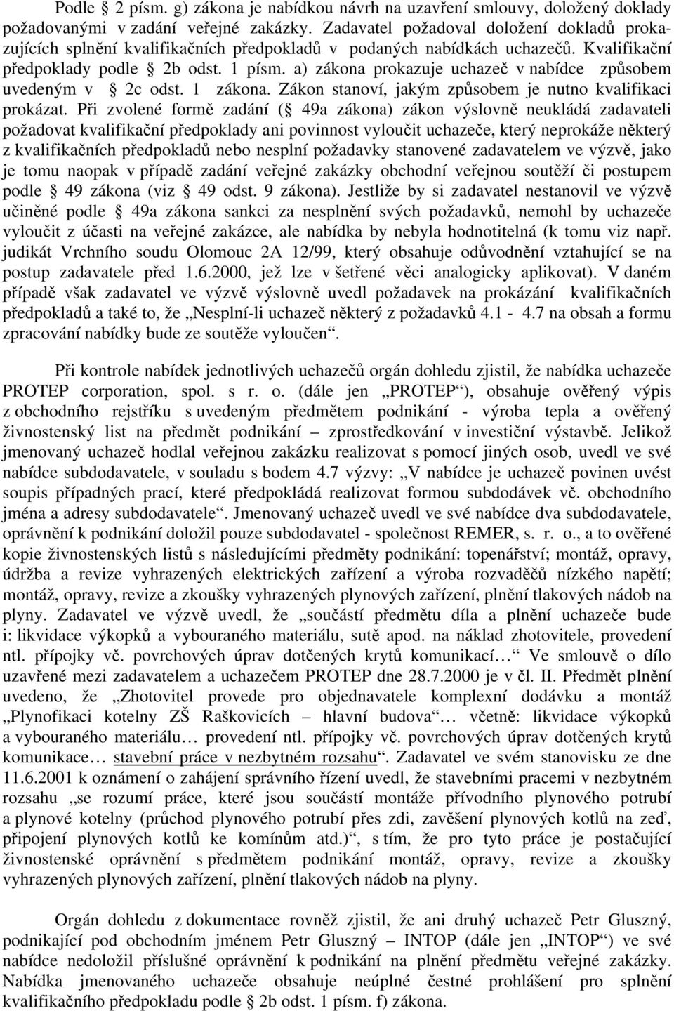 a) zákona prokazuje uchazeč v nabídce způsobem uvedeným v 2c odst. 1 zákona. Zákon stanoví, jakým způsobem je nutno kvalifikaci prokázat.