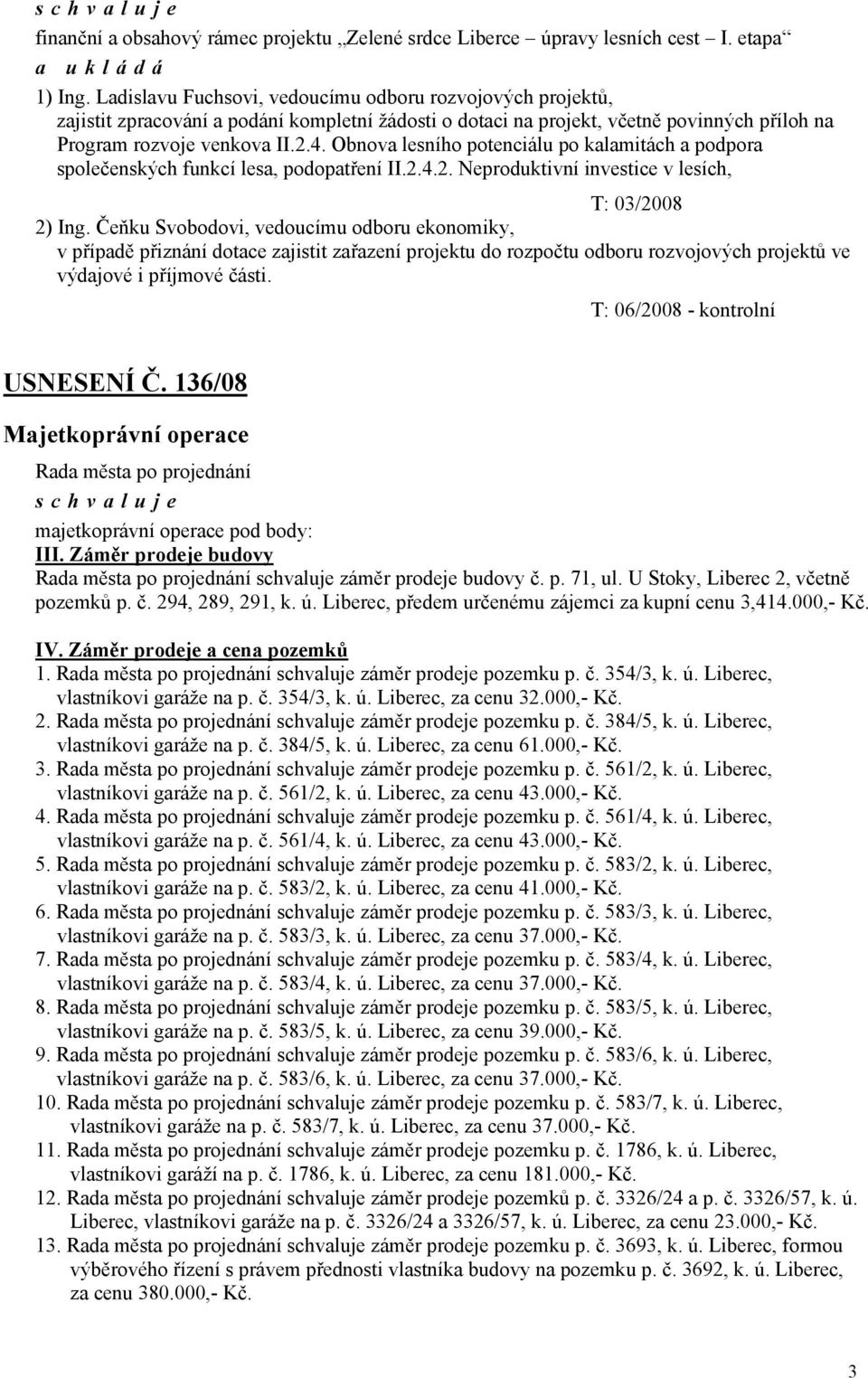 Obnova lesního potenciálu po kalamitách a podpora společenských funkcí lesa, podopatření II.2.4.2. Neproduktivní investice v lesích, T: 03/2008 2) Ing.