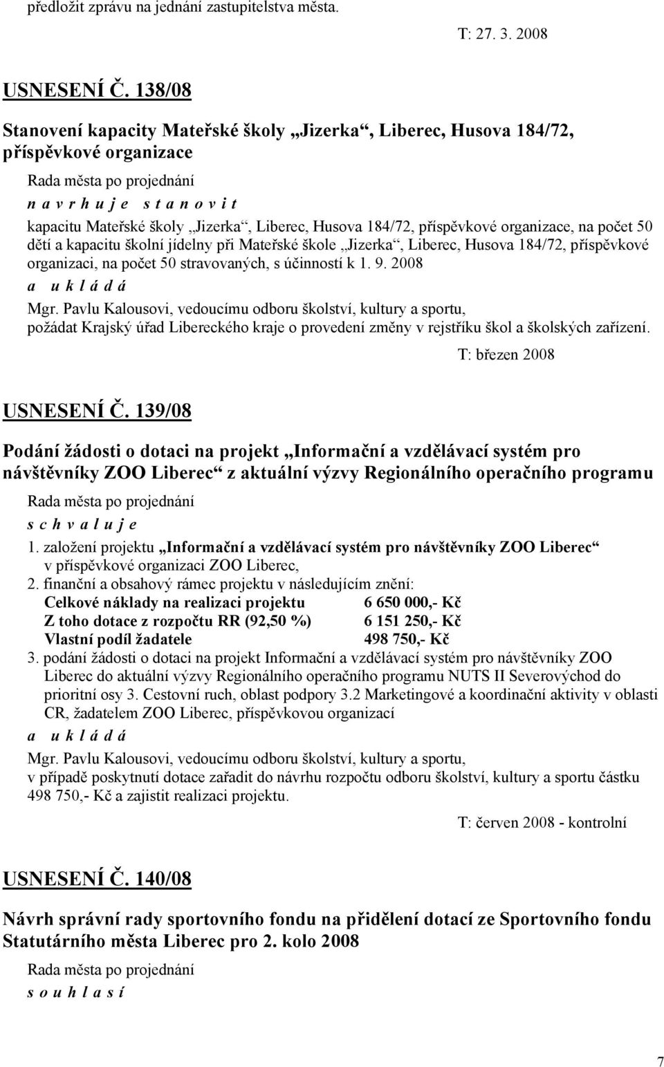 počet 50 dětí a kapacitu školní jídelny při Mateřské škole Jizerka, Liberec, Husova 184/72, příspěvkové organizaci, na počet 50 stravovaných, s účinností k 1. 9. 2008 Mgr.