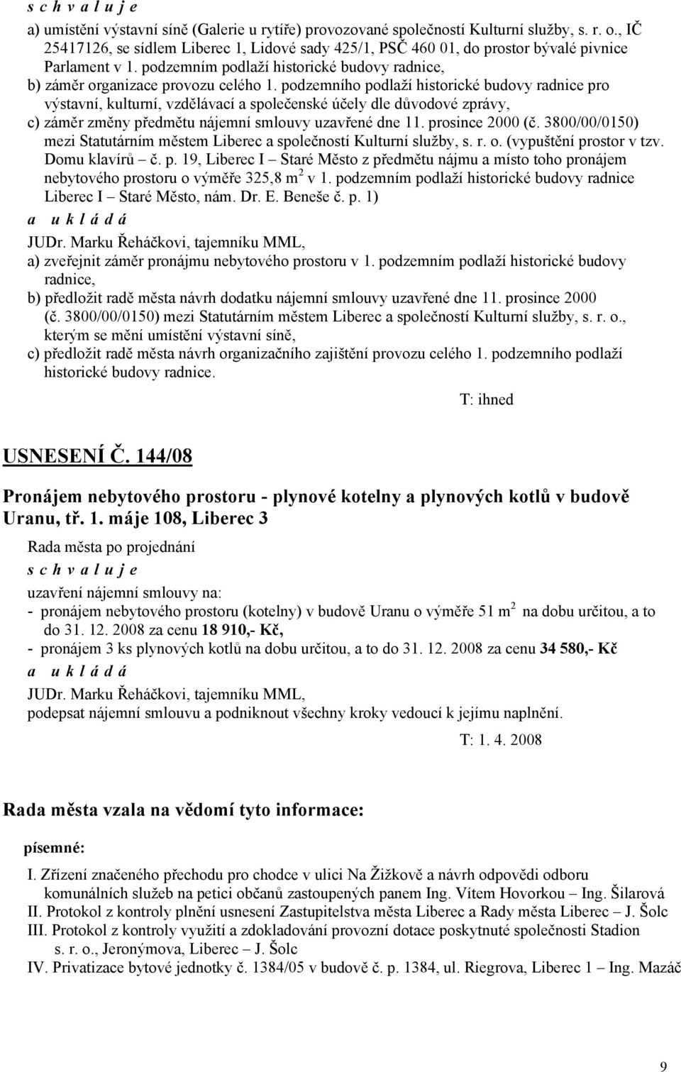 podzemního podlaží historické budovy radnice pro výstavní, kulturní, vzdělávací a společenské účely dle důvodové zprávy, c) záměr změny předmětu nájemní smlouvy uzavřené dne 11. prosince 2000 (č.