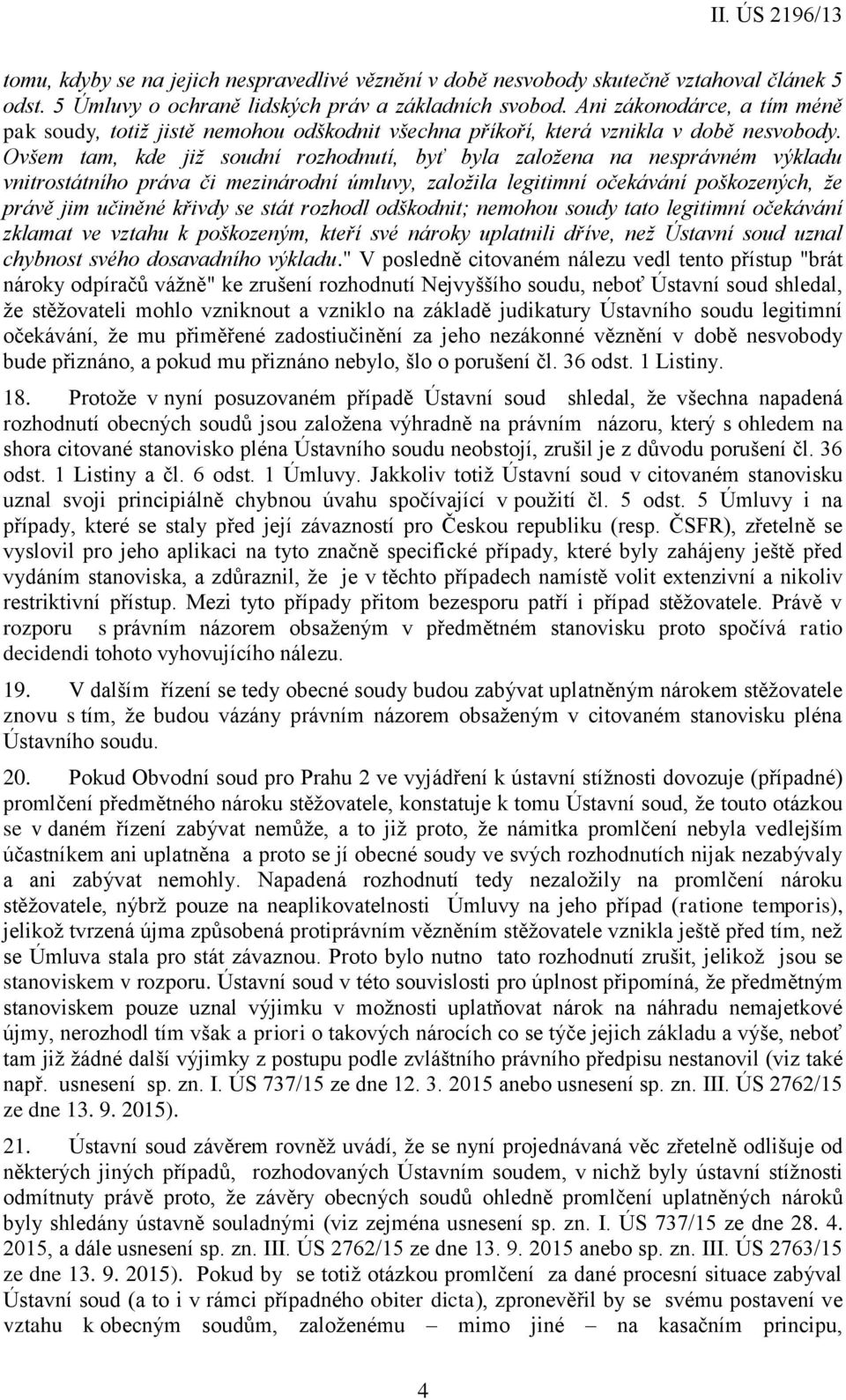 Ovšem tam, kde již soudní rozhodnutí, byť byla založena na nesprávném výkladu vnitrostátního práva či mezinárodní úmluvy, založila legitimní očekávání poškozených, že právě jim učiněné křivdy se stát