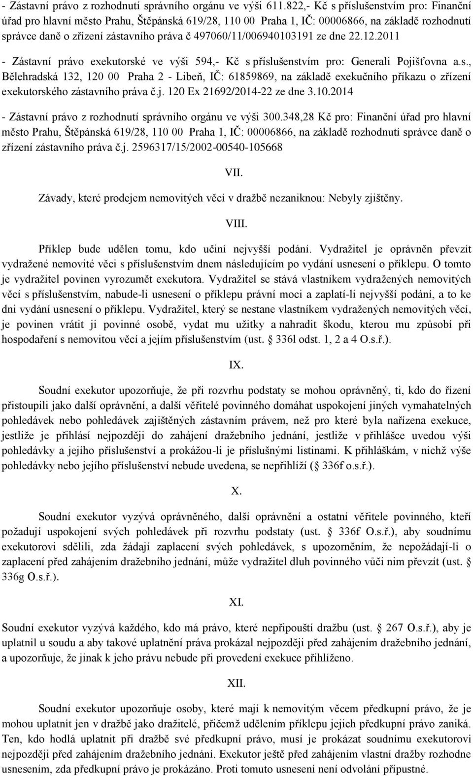 497060/11/006940103191 ze dne 22.12.2011 - Zástavní právo exekutorské ve výši 594,- Kč s příslušenstvím pro: Generali Pojišťovna a.s., Bělehradská 132, 120 00 Praha 2 - Libeň, IČ: 61859869, na základě exekučního příkazu o zřízení exekutorského zástavního práva č.