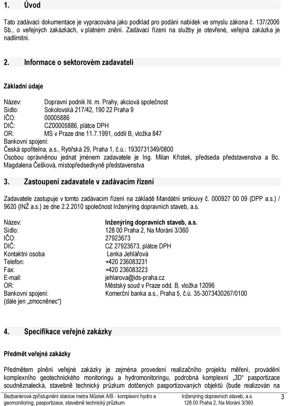 Prahy, akciová společnost Sídlo: Sokolovská 217/42, 190 22 Praha 9 IČO: 00005886 DIČ: CZ00005886, plátce DPH OR: MS v Praze dne 11.7.1991, oddíl B, vložka 847 Bankovní spojení: Česká spořitelna, a.s., Rytířská 29, Praha 1, č.