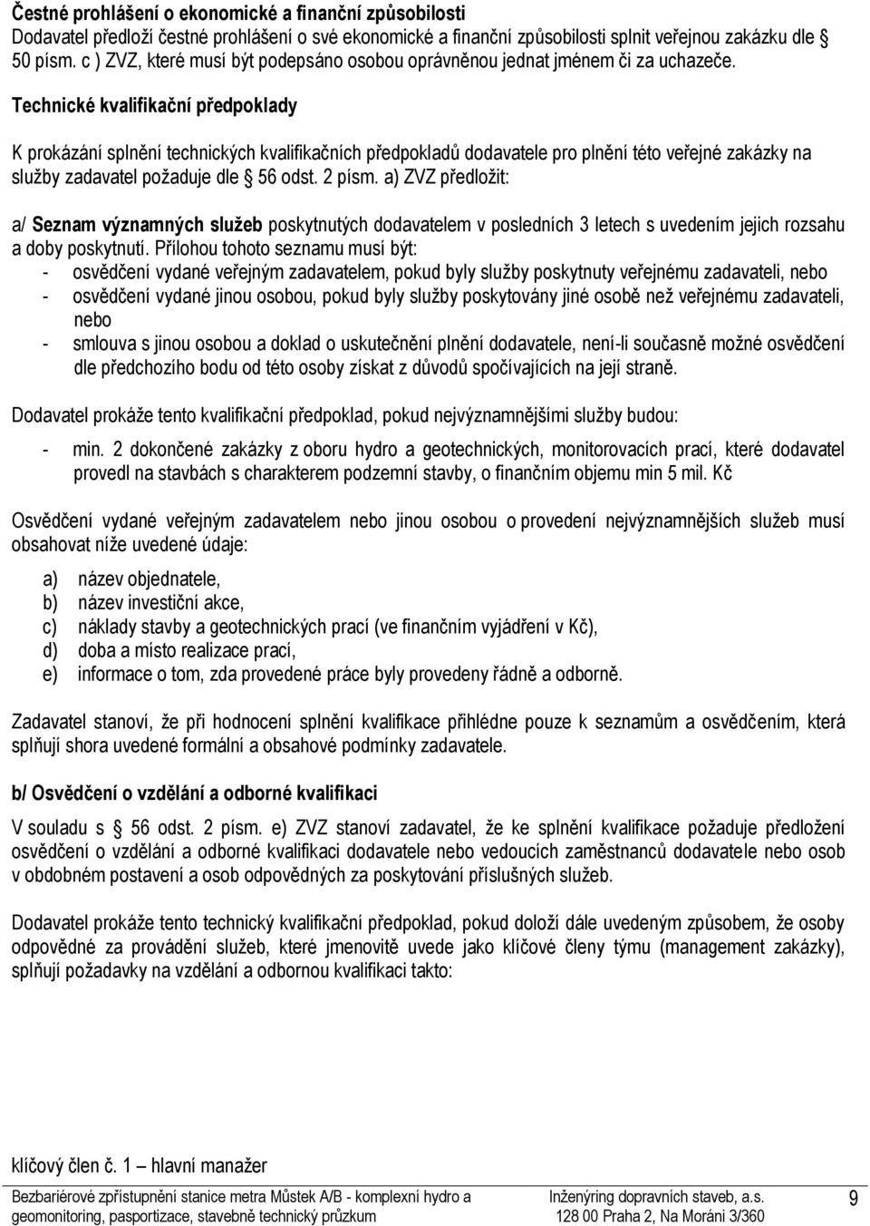 Technické kvalifikační předpoklady K prokázání splnění technických kvalifikačních předpokladů dodavatele pro plnění této veřejné zakázky na služby zadavatel požaduje dle 56 odst. 2 písm.