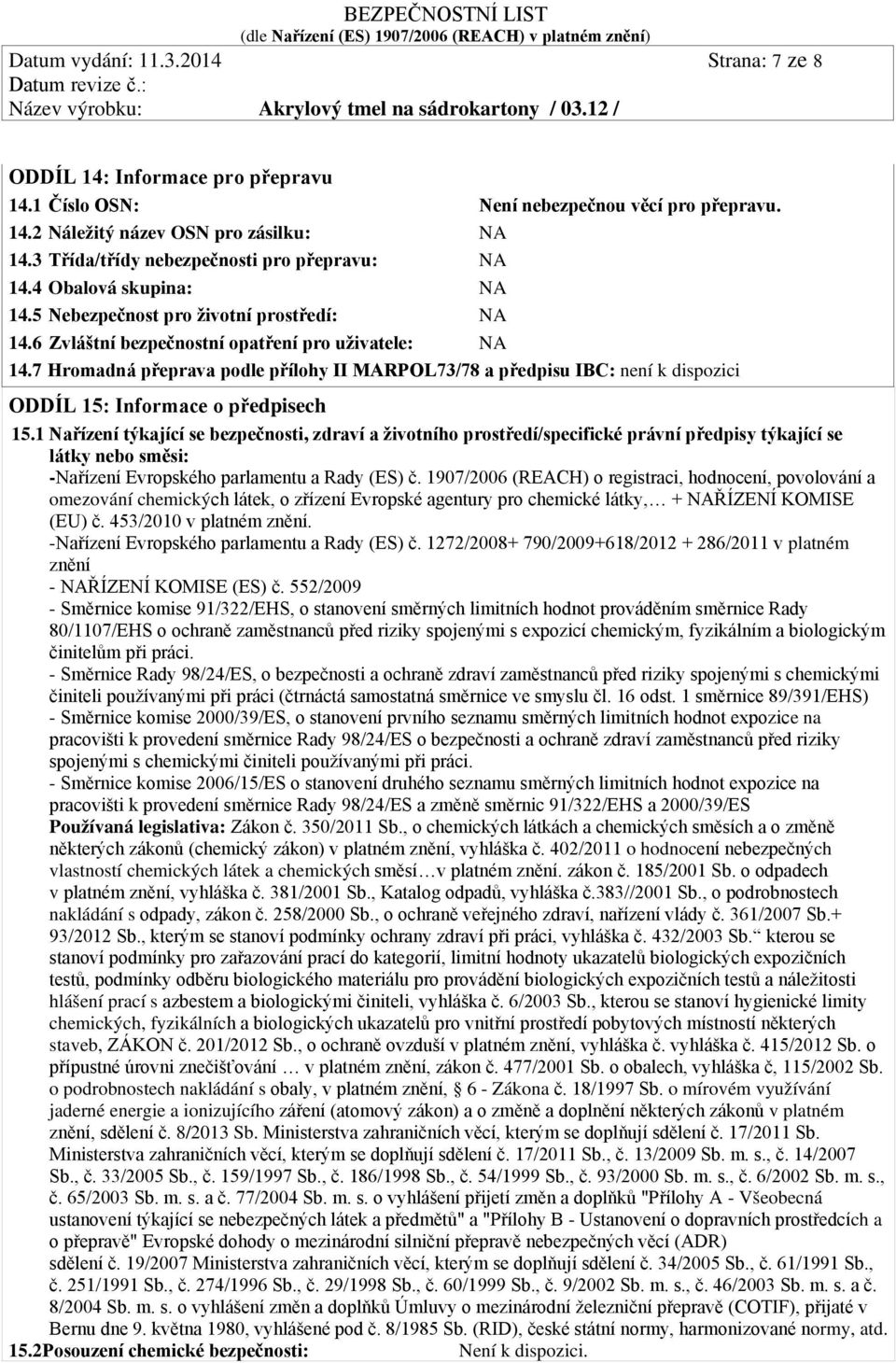 7 Hromadná přeprava podle přílohy II MARPOL73/78 a předpisu IBC: není k dispozici ODDÍL 15: Informace o předpisech 15.