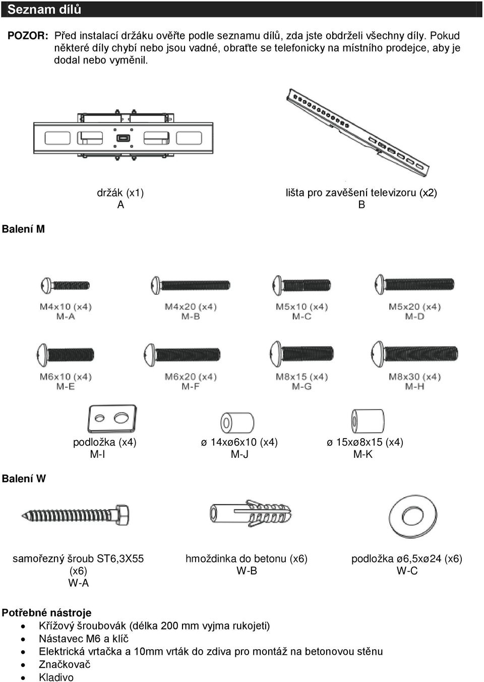 držák (x1) A lišta pro zavěšení televizoru (x2) B Balení M podložka (x4) M-I ø 14xø6x10 (x4) M-J ø 15xø8x15 (x4) M-K Balení W samořezný šroub ST6,3X55