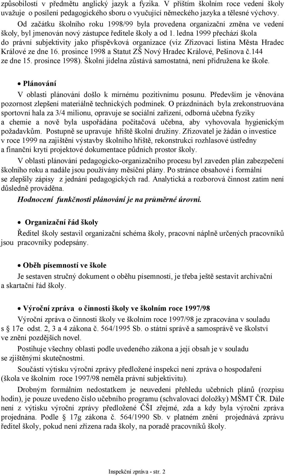 ledna 1999 přechází škola do právní subjektivity jako příspěvková organizace (viz Zřizovací listina Města Hradec Králové ze dne 16. prosince 1998 a Statut ZŠ Nový Hradec Králové, Pešinova č.