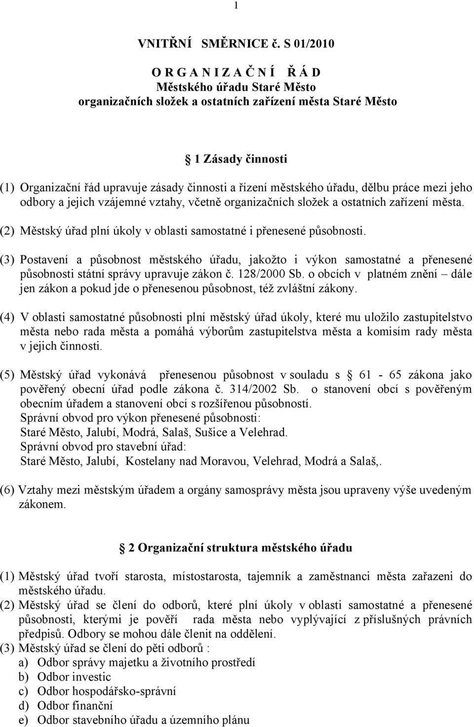 městského úřadu, dělbu práce mezi jeho odbory a jejich vzájemné vztahy, včetně organizačních složek a ostatních zařízení města. (2) Městský úřad plní úkoly v oblasti samostatné i přenesené působnosti.