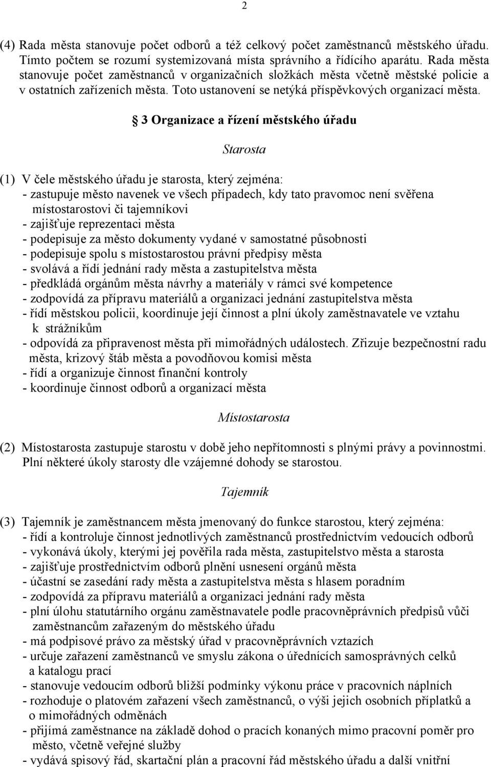 3 Organizace a řízení městského úřadu Starosta (1) V čele městského úřadu je starosta, který zejména: - zastupuje město navenek ve všech případech, kdy tato pravomoc není svěřena místostarostovi či