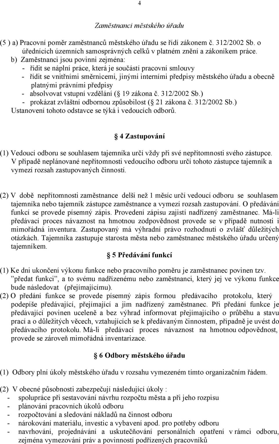 předpisy - absolvovat vstupní vzdělání ( 19 zákona č. 312/2002 Sb.) - prokázat zvláštní odbornou způsobilost ( 21 zákona č. 312/2002 Sb.) Ustanovení tohoto odstavce se týká i vedoucích odborů.