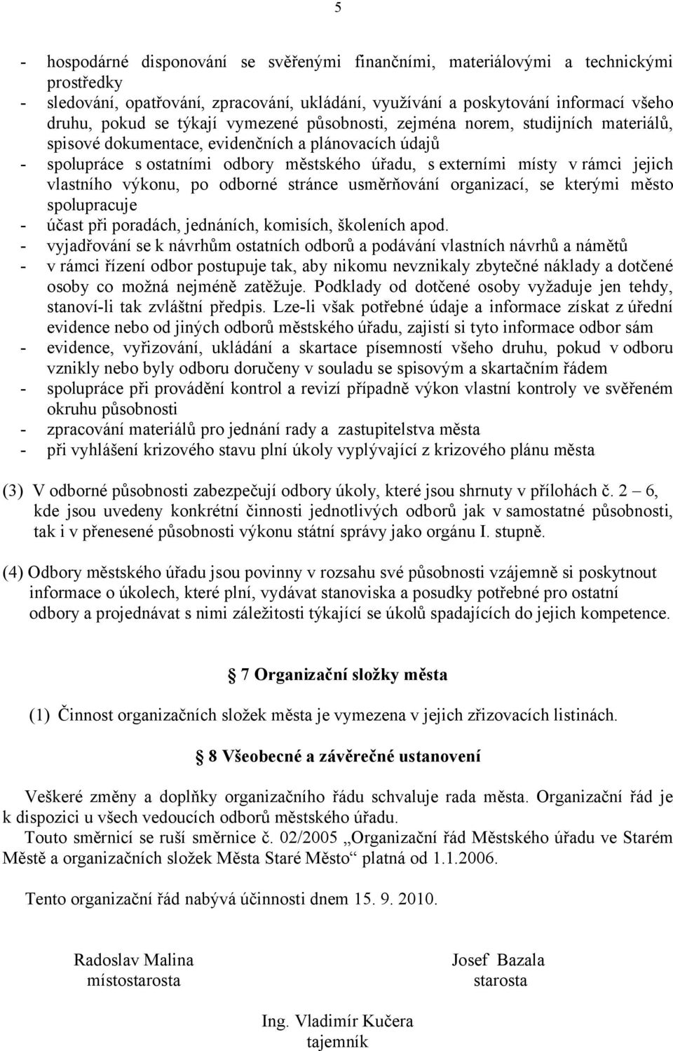 vlastního výkonu, po odborné stránce usměrňování organizací, se kterými město spolupracuje - účast při poradách, jednáních, komisích, školeních apod.