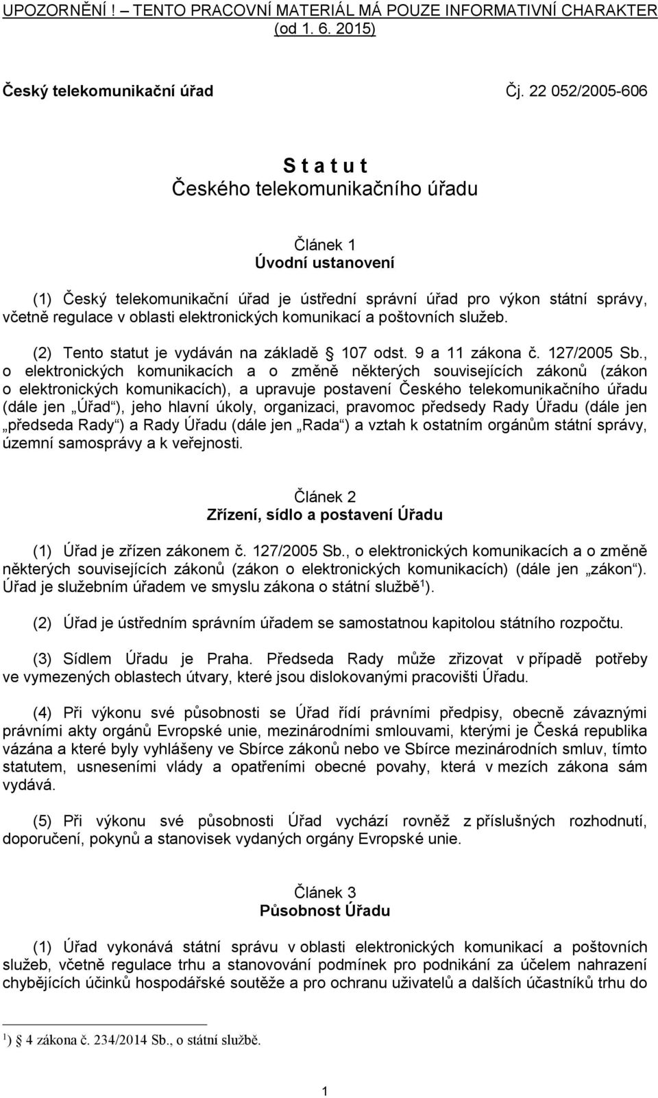 elektronických komunikací a poštovních služeb. (2) Tento statut je vydáván na základě 107 odst. 9 a 11 zákona č. 127/2005 Sb.