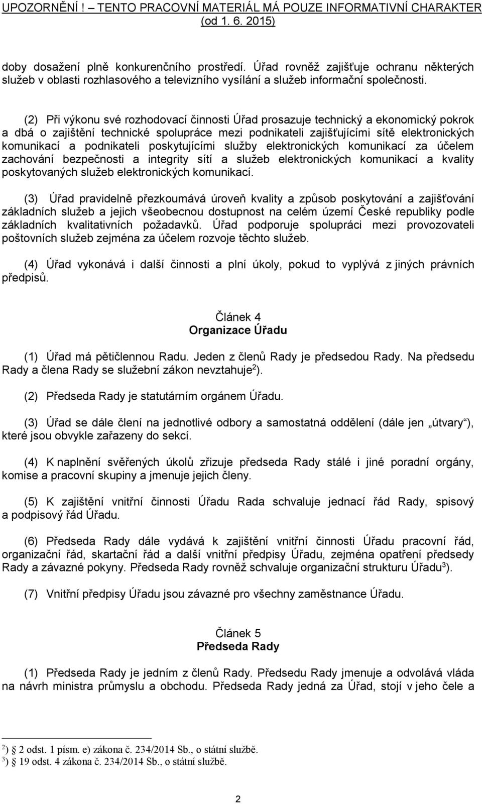 poskytujícími služby elektronických komunikací za účelem zachování bezpečnosti a integrity sítí a služeb elektronických komunikací a kvality poskytovaných služeb elektronických komunikací.