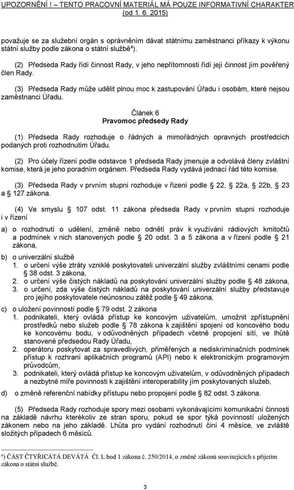 (3) Předseda Rady může udělit plnou moc k zastupování Úřadu i osobám, které nejsou zaměstnanci Úřadu.